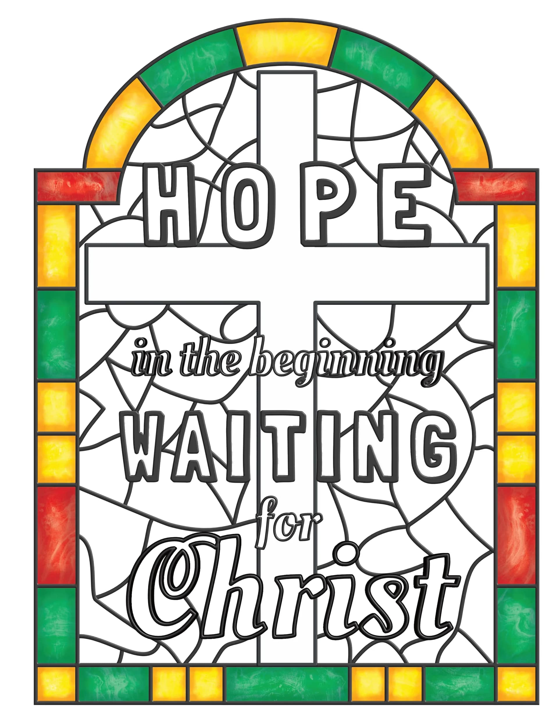 Home coloring page example 1 - This illustration is of a rounded top and straight sides and bottom stained glass inspired from in red, green, and gold with texture simulating glass with black lines in the center creating a space to color. The coloring area has the words "hope in the beginning waiting for Christ placed around a cross. The rest of the area has wavy black lines creating sections of glass to be colored by the user of the book.